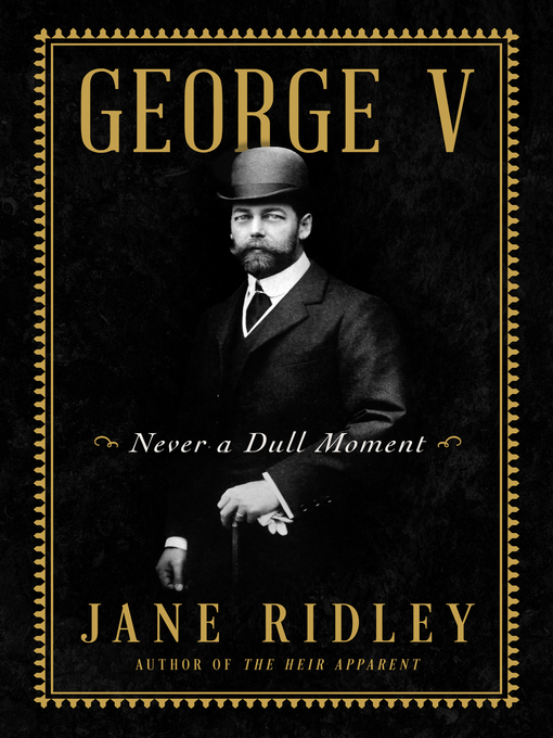 Title details for George V by Jane Ridley - Available